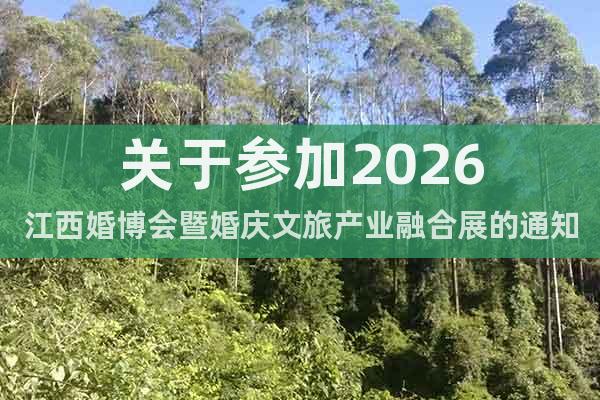 關(guān)于參加2026江西婚博會(huì)暨婚慶文旅產(chǎn)業(yè)融合展的通知
