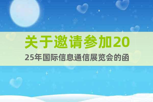 關(guān)于邀請(qǐng)參加2025年國(guó)際信息通信展覽會(huì)的函