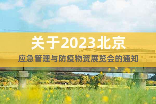 关于2023北京应急管理与防疫物资展览会的通知