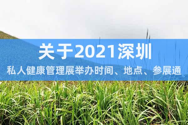 關(guān)于2021深圳私人健康管理展舉辦時(shí)間、地點(diǎn)、參展通知