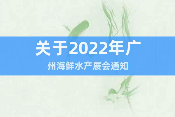 关于2022年广州海鲜水产展会通知