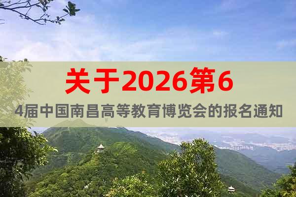 關于2026第64屆中國南昌高等教育博覽會的報名通知！