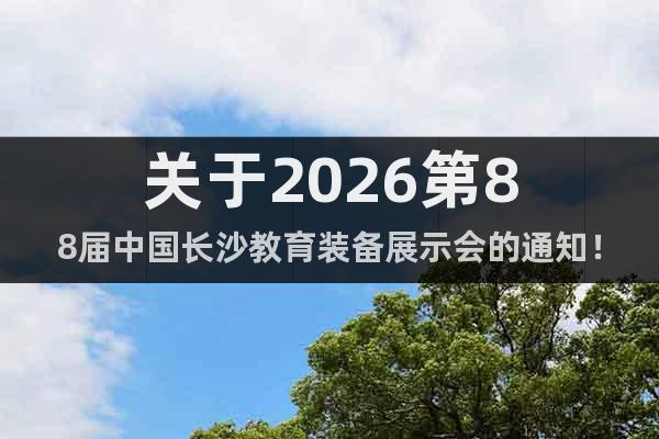 关于2026第88届中国长沙教育装备展示会的通知！