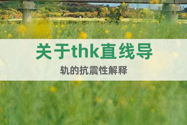 關(guān)于thk直線導(dǎo)軌的抗震性解釋