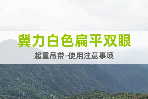 冀力白色扁平雙眼起重吊帶-使用注意事項(xiàng)