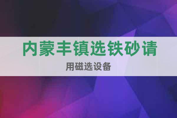 內(nèi)蒙豐鎮(zhèn)選鐵砂請(qǐng)用磁選設(shè)備