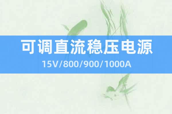 可调直流稳压电源15V/800/900/1000A
