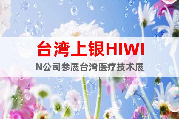 台湾上银HIWIN公司参展台湾医疗技术展