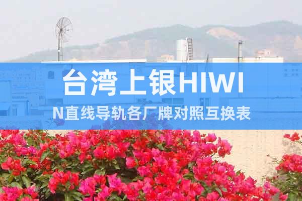 台湾上银HIWIN直线导轨各厂牌对照互换表