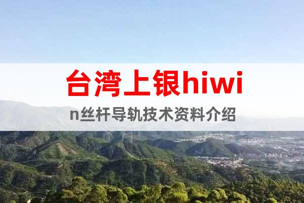 台湾上银hiwin丝杆导轨技术资料介绍