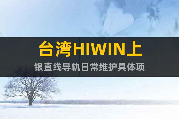 台湾HIWIN上银直线导轨日常维护具体项