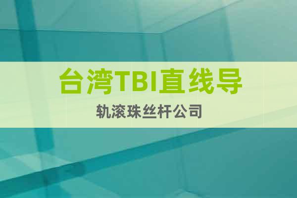 台湾TBI直线导轨滚珠丝杆公司