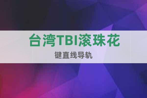 台湾TBI滚珠花键直线导轨
