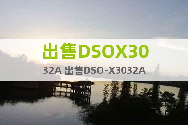 出售DSOX3032A 出售DSO-X3032A
