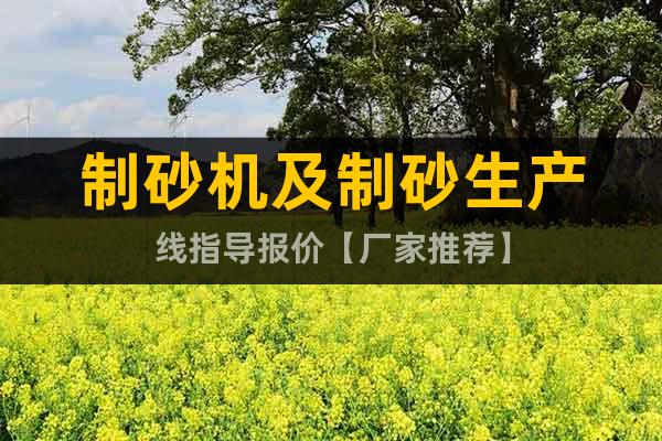 制砂機(jī)及制砂生產(chǎn)線指導(dǎo)報(bào)價(jià)【廠家推薦】