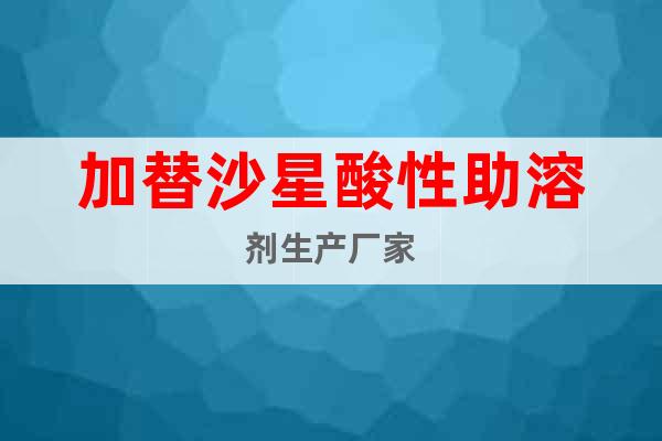 加替沙星酸性助溶劑生產(chǎn)廠家