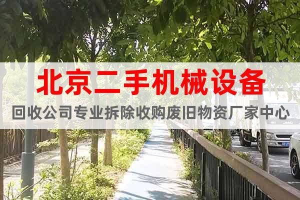 北京二手機械設備回收公司專業拆除收購廢舊物資廠家中心