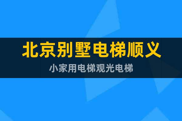 北京別墅電梯順義小家用電梯觀光電梯