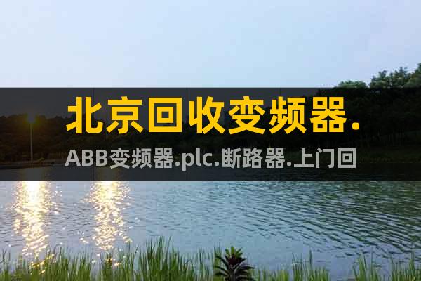 北京回收變頻器.ABB變頻器.plc.斷路器.上門回收