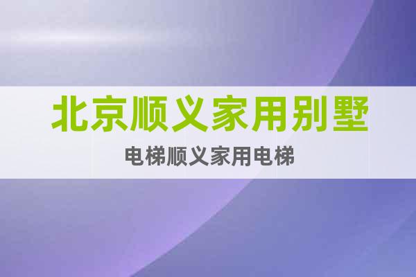 北京順義家用別墅電梯順義家用電梯