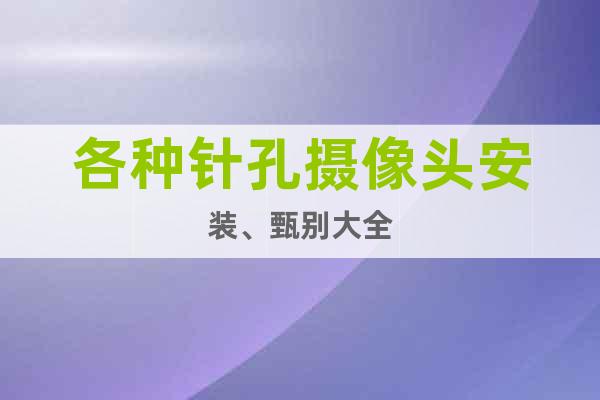 各種針孔攝像頭安裝、甄別大全
