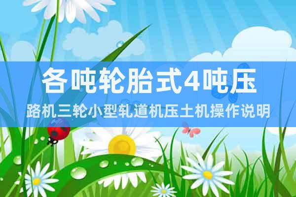 各噸輪胎式4噸壓路機三輪小型軋道機壓土機操作說明