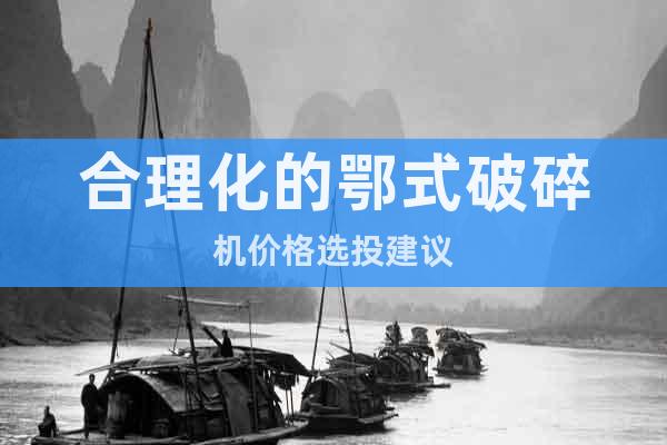 合理化的鄂式破碎機價格選投建議