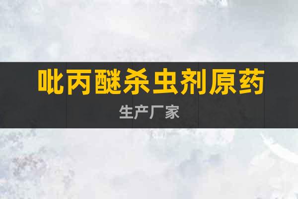 吡丙醚殺蟲劑原藥生產(chǎn)廠家
