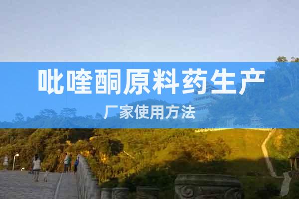 吡喹酮原料藥生產(chǎn)廠家使用方法