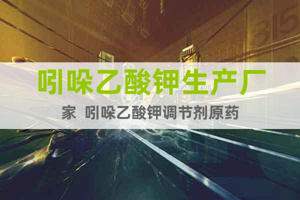 吲哚乙酸鉀生產(chǎn)廠家  吲哚乙酸鉀調(diào)節(jié)劑原藥