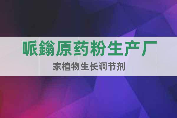 哌鎓原藥粉生產(chǎn)廠家植物生長(zhǎng)調(diào)節(jié)劑