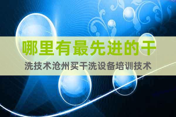 哪里有最先進(jìn)的干洗技術(shù)滄州買干洗設(shè)備培訓(xùn)技術(shù)