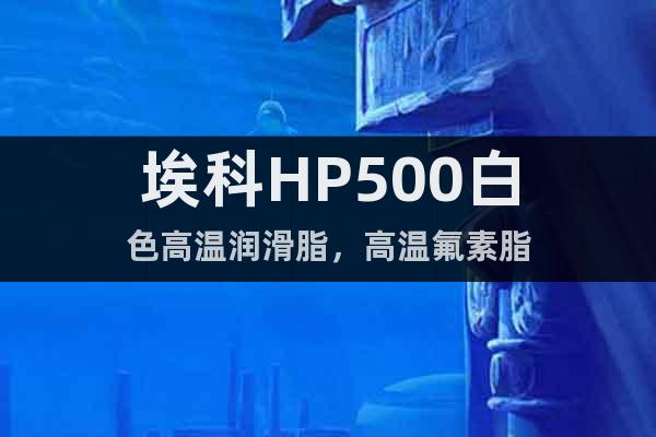 ?？艸P500白色高溫潤滑脂，高溫氟素脂