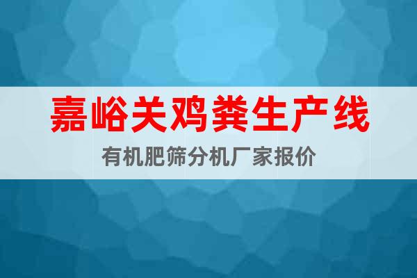 嘉峪關(guān)雞糞生產(chǎn)線有機(jī)肥篩分機(jī)廠家報(bào)價(jià)