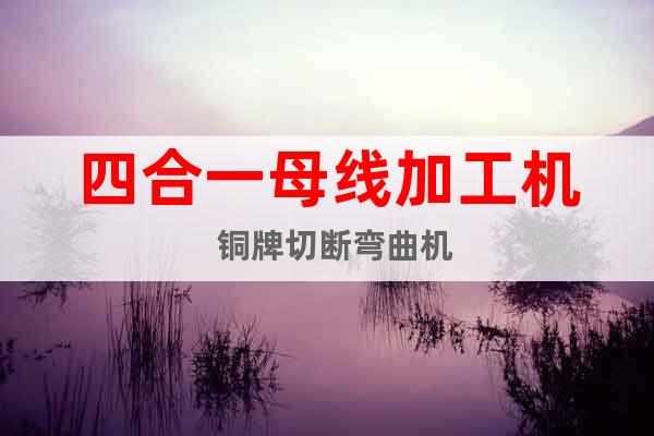四合一母線加工機  銅牌切斷彎曲機