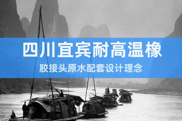 四川宜賓耐高溫橡膠接頭原水配套設(shè)計(jì)理念