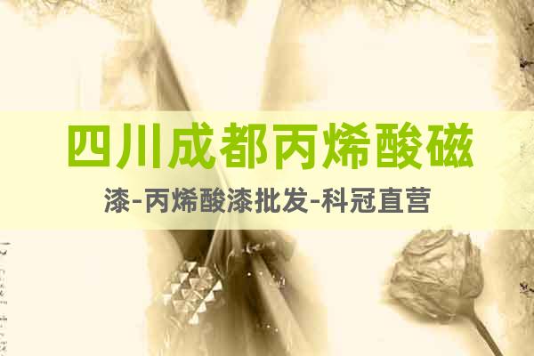 四川成都丙烯酸磁漆-丙烯酸漆批發(fā)-科冠直營(yíng)