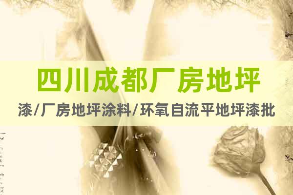 四川成都廠房地坪漆/廠房地坪涂料/環(huán)氧自流平地坪漆批發(fā)
