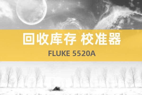 回收库存 校准器 FLUKE 5520A