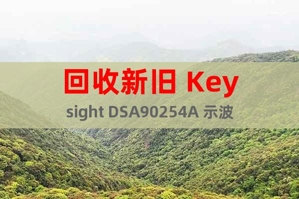 回收新旧 Keysight DSA90254A 示波器
