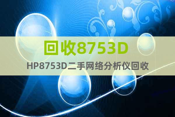 回收8753D HP8753D二手网络分析仪回收