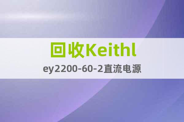 回收Keithley2200-60-2直流電源