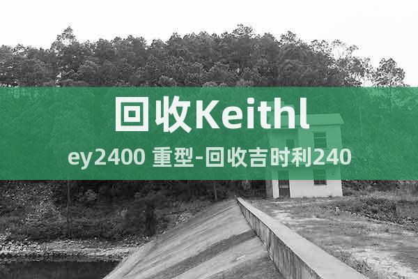 回收Keithley2400 重型-回收吉时利2400源表