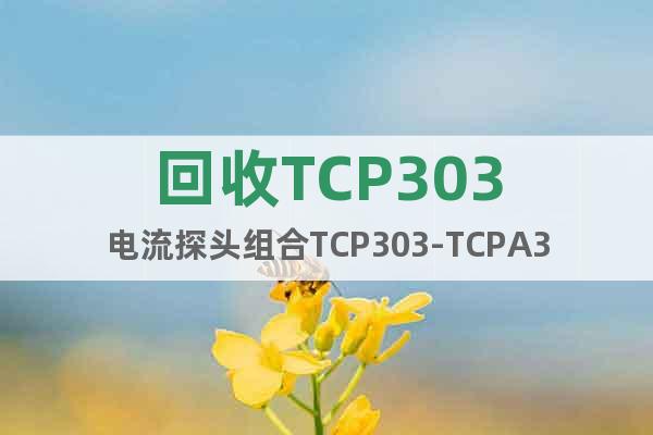 回收TCP303电流探头组合TCP303-TCPA300回收