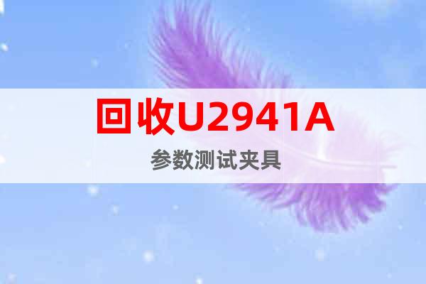 回收U2941A 參數(shù)測(cè)試夾具