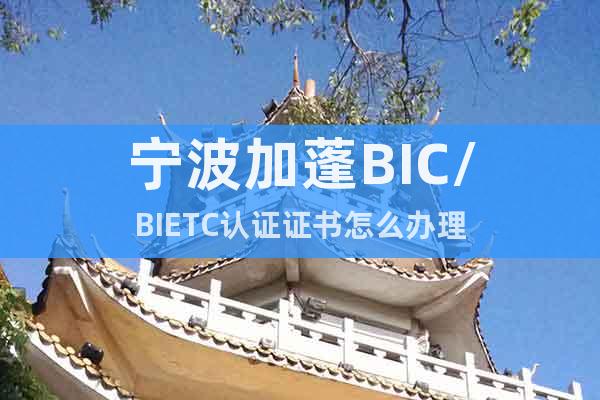 宁波加蓬BIC/BIETC认证证书怎么办理
