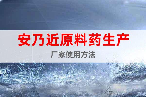 安乃近原料藥生產(chǎn)廠家使用方法