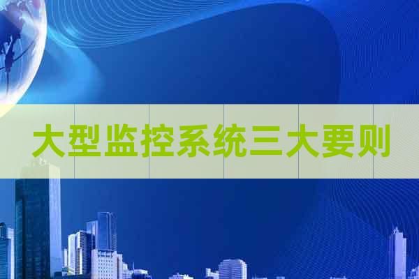 大型監(jiān)控系統(tǒng)三大要?jiǎng)t