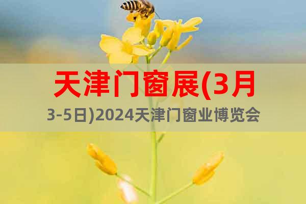 天津门窗展(3月3-5日)2024天津门窗业博览会