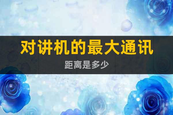 對講機的最大通訊距離是多少